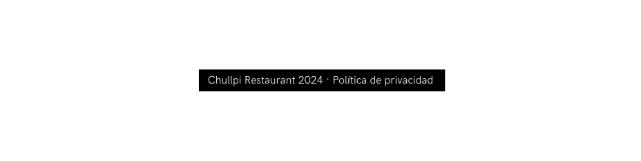 Chullpi Restaurant 2024 Política de privacidad